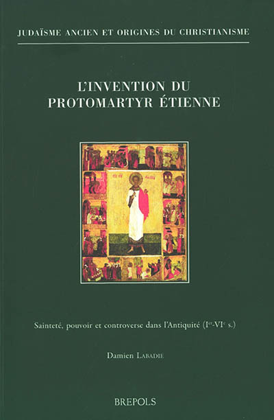 L'invention du protomartyr Etienne : sainteté, pouvoir et controverse dans l'Antiquité (Ier-VIe s.)