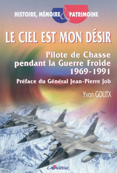 Le ciel est mon désir : pilote de chasse pendant la guerre froide, 1969-1991