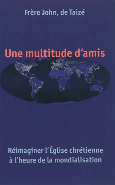 Une multitude d'amis : réimaginer l'Eglise chrétienne à l'heure de la mondialisation