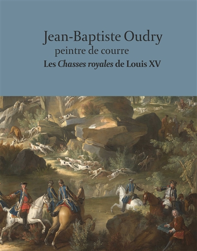 jean-baptiste oudry : peintre de courre : les chasses royales de louis xv