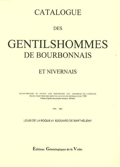 Catalogue des gentilshommes de Bourbonnais et Nivernais qui ont pris part ou envoyé leur procuration aux assemblées de la noblesse pour l'élection des députés aux Etats généraux de 1789