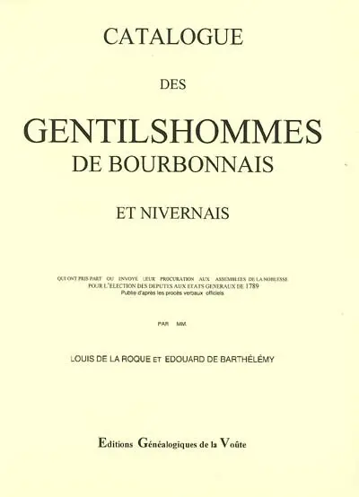 Catalogue des gentilshommes de Bourbonnais et Nivernais qui ont pris part ou envoyé leur procuration aux assemblées de la noblesse pour l'élection des députés aux Etats généraux de 1789