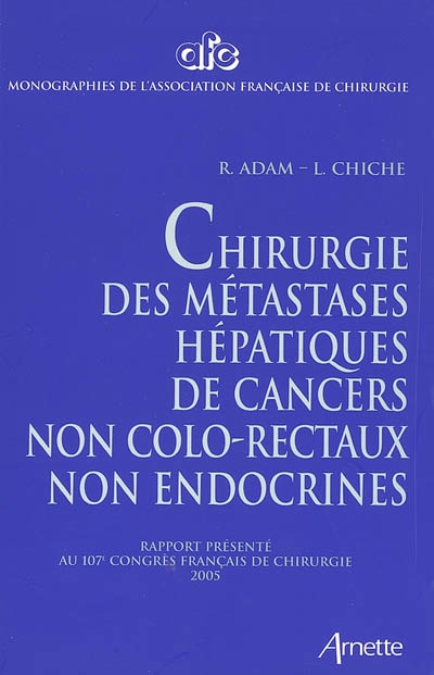 Chirurgie des métastases hépatiques de cancers non colo-rectaux non endocrines : rapport présenté au 107e Congrès français de chirurgie, Paris, 28-30 septembre 2005