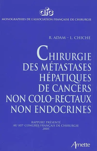 Chirurgie des métastases hépatiques de cancers non colo-rectaux non endocrines : rapport présenté au 107e Congrès français de chirurgie, Paris, 28-30 septembre 2005
