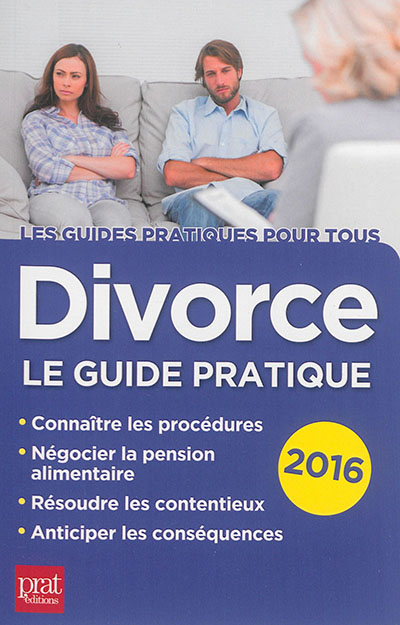 Divorce : le guide pratique : connaître les procédures, négocier la pension alimentaire, résoudre les contentieux, anticiper les conséquences : 2016