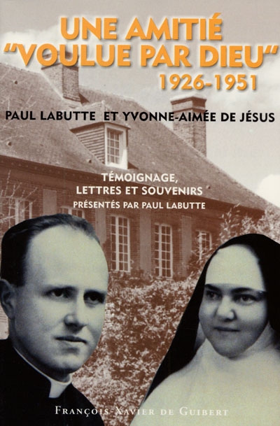 Une amitié voulue par Dieu, 1926-1951 : Paul Labutte et Yvonne-Aimée de Jésus : témoignage, lettres et souvenirs - Paul Labutte