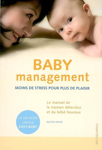 Baby management : moins de stress pour plus de plaisir : le manuel de la maman détendue et du bébé heureux