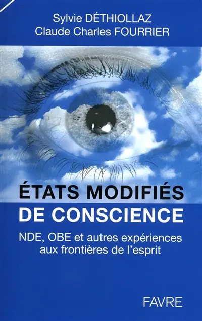 Etats modifiés de conscience : NDE, OBE, et autres expériences aux frontières de l'esprit : témoignages, recherches, réflexions et perspectives