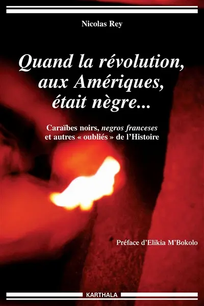Quand la révolution, aux Amériques, était nègre... : Caraïbes noirs, negros franceses, et autres oubliés de l'Histoire