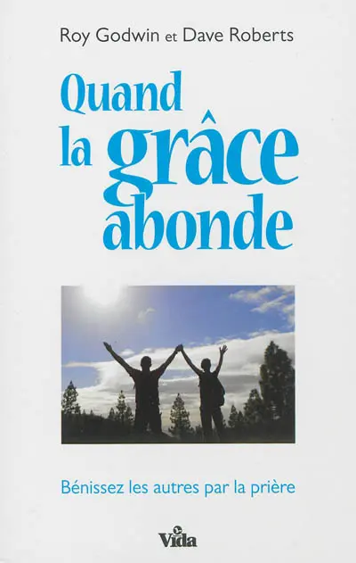 Quand la grâce abonde : bénissez les autres par la prière