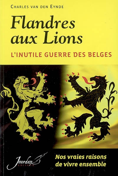 Flandres aux lions : l'inutile guerre des Belges : nos vraies raisons de vivre ensemble