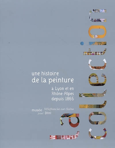 La collection : une histoire de la peinture à Lyon et en Rhône-Alpes depuis 1865 : Villefranche-sur-Saône, Musée Paul Dini