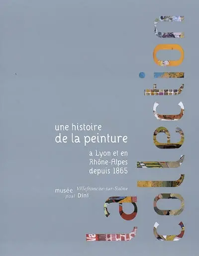 La collection : une histoire de la peinture à Lyon et en Rhône-Alpes depuis 1865 : Villefranche-sur-Saône, Musée Paul Dini