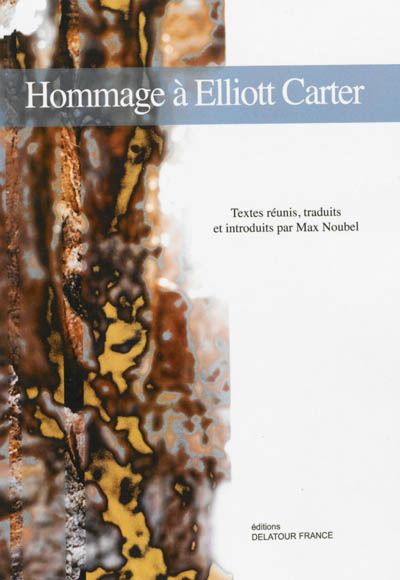 Hommage à Elliott Carter : actes du colloque international : Paris, Ircam, 10-11 décembre 2008