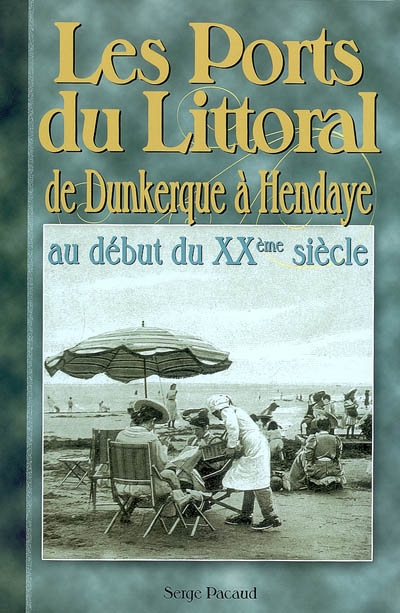 Les ports du littoral : de Dunkerque à Hendaye, au début du XXe siècle