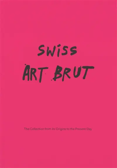 Swiss art brut : from the origins of the collection to the present day : exhibition, Lausanne, Collection de l'art brut, February 27 to September 27, 2026