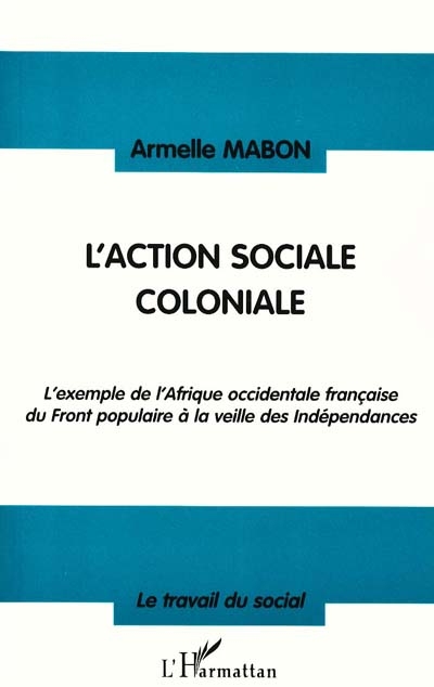 L'action sociale coloniale : l'exemple de l'Afrique occidentale française du front populaire à la veille des indépendances