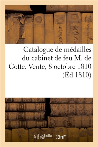 Catalogue de médailles antiques et modernes du cabinet de feu M. de Cotte : ancien directeur de la Monnaie des Médailles de France. Vente, 8 octobre 1810