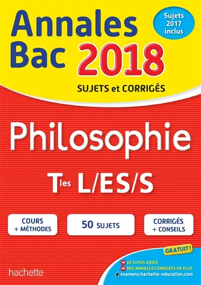 Philosophie terminales L, ES, S : annales bac 2018 : sujets et corrigés, sujets 2017 inclus