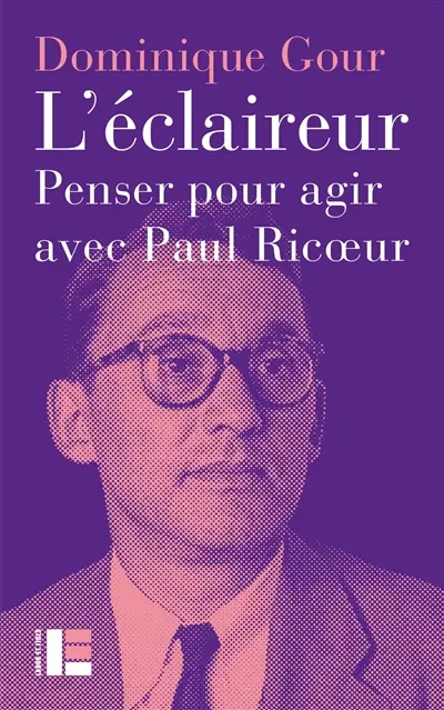 L'éclaireur : penser pour agir avec Paul Ricoeur
