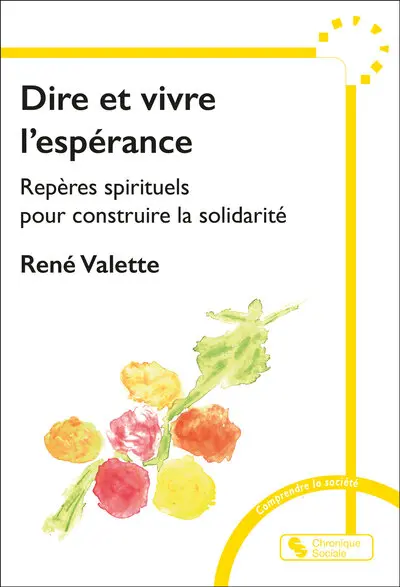 Dire et vivre l'espérance : repères spirituels pour construire la solidarité