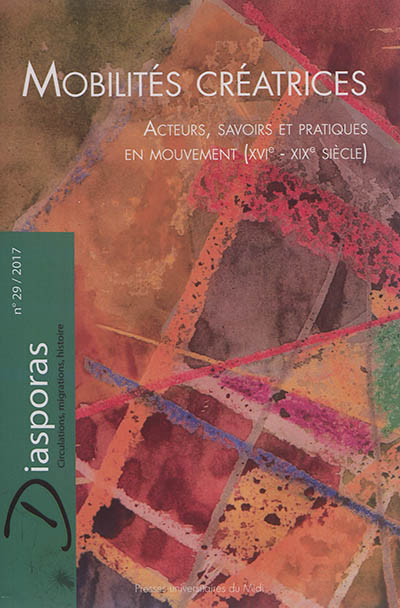 Diasporas, n° 29. Mobilités créatrices : acteurs, savoirs et pratiques en mouvement : XVIe-XIXe siècle