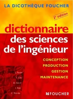 Dictionnaire des sciences de l'ingénieur : conception, production, gestion, maintenance, (concepts et démarches)