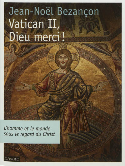 Vatican II, Dieu merci ! : l'homme et le monde sous le regard du Christ