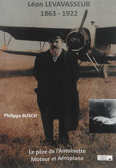 Léon Levasseur, 1863-1922 : le père de l'Antoinette : moteur et Aéroplane