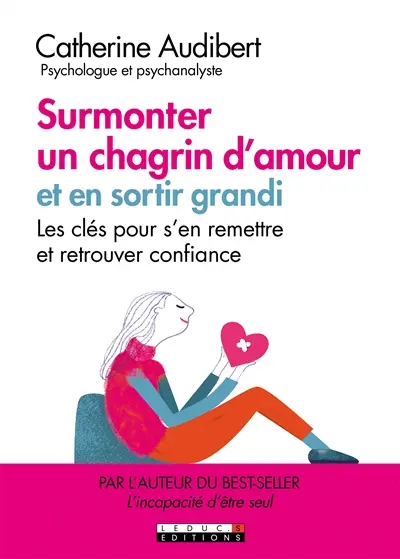 Surmonter un chagrin d'amour : et en sortir grandi : les clés pour s'en remettre et retrouver confiance