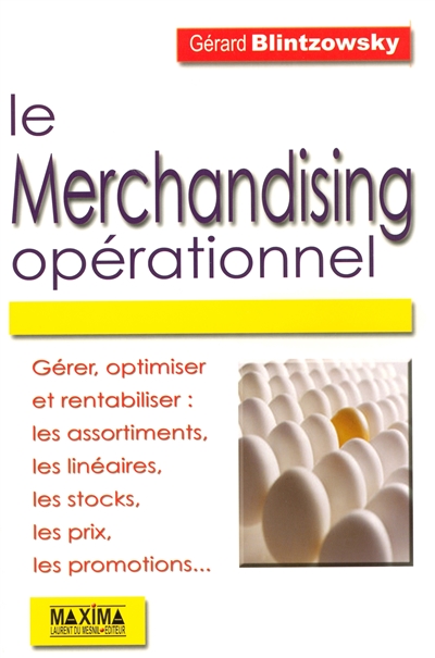 Le merchandising opérationnel : gérer, optimiser et rentabiliser les assortiments, les linéaires, les stocks, les prix, les promotions