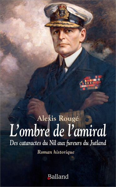 L'ombre de l'amiral : des cataractes du Nil aux fureurs du Jutland : roman historique