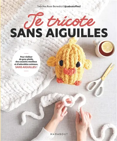 Je tricote sans aiguille : pour réaliser de gros plaids, des coussins moelleux et d'adorables animaux sans aiguilles !
