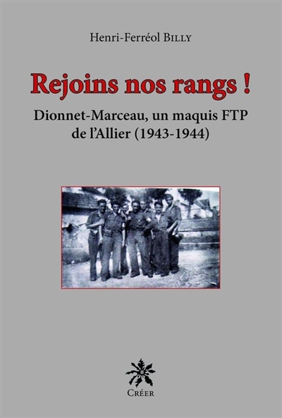 Rejoins nos rangs ! : Dionnet-Marceau, un maquis FTP de l'Allier (1943-1944)