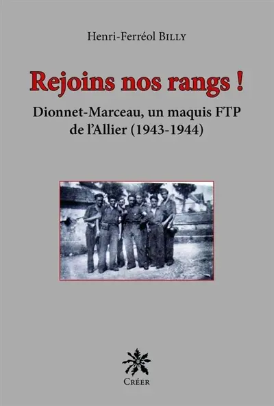Rejoins nos rangs ! : Dionnet-Marceau, un maquis FTP de l'Allier (1943-1944)