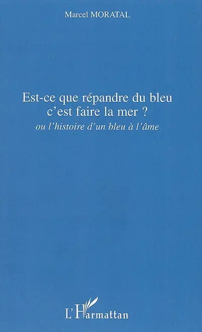 Est-ce que répandre du bleu c'est faire la mer ? ou L'histoire d'un bleu à l'âme
