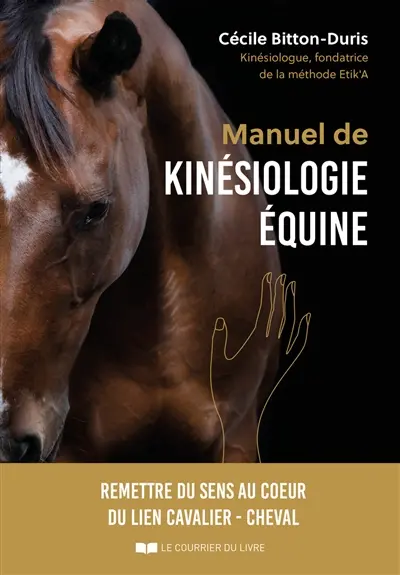 Manuel de kinésiologie équine : remettre du sens au coeur du lien cavalier-cheval Manuel de kinésiologie équine : remettre du sens au coeur du lien cavalier-cheval