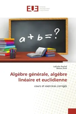 Algèbre générale, algèbre linéaire et euclidienne : cours et exercices corrigés