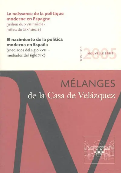 Mélanges de la Casa de Velazquez, n° 35-1. La naissance de la politique moderne en Espagne : milieu du XVIIIe siècle-milieu du XIXe siècle. El nacimiento de la politica moderna en Espana : mediados del siglo XVIII-mediados del siglo XIX