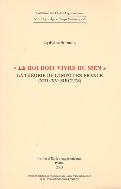 Le roi doit vivre du sien : la théorie de l'impôt en France (XIIIe-XVe siècles)