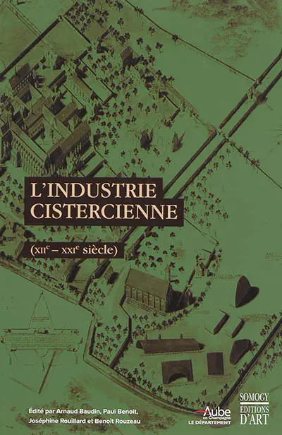 L'industrie cistercienne (XIIe-XXIe siècle) : actes du colloque international, Troyes, abbaye de Clairvaux, abbaye de Fontenay, 1er-5 septembre 2015