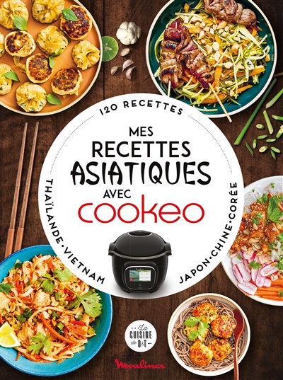 Mes recettes asiatiques avec Cookeo : 120 recettes : Thaïlande, Vietnam, Japon, Chine, Corée