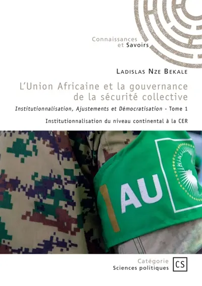 L'Union Africaine et la gouvernance de la sécurité collective : Tome 1 : Institutionnalisation, Ajustements et Démocratisation