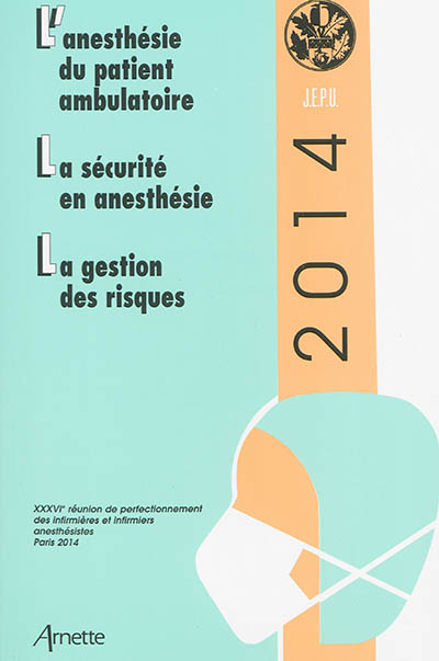 JEPU infirmiers 2014 : l'anesthésie du patient ambulatoire, la sécurité en anesthésie, la gestion des risques