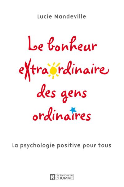 Le bonheur extraordinaire des gens ordinaires : psychologie positive pour tous