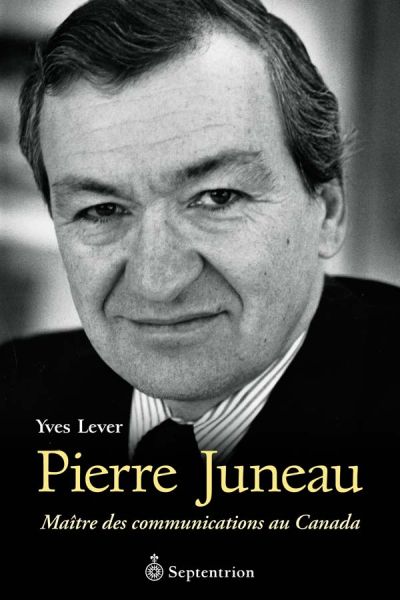 Pierre Juneau : maître des communications au Canada