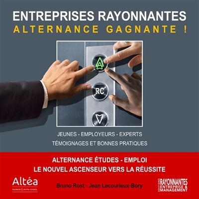 Entreprises rayonnantes, alternances gagnantes ! : alternance études-emploi, le nouvel ascenseur vers la réussite : jeunes, employeurs, experts, témoignages et bonnes pratiques