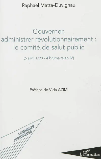 Gouverner, administrer révolutionnairement : le Comité de salut public : 6 avril 1793-4 brumaire an IV