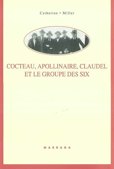 Cocteau, Apollinaire, Claudel et le groupe des Six