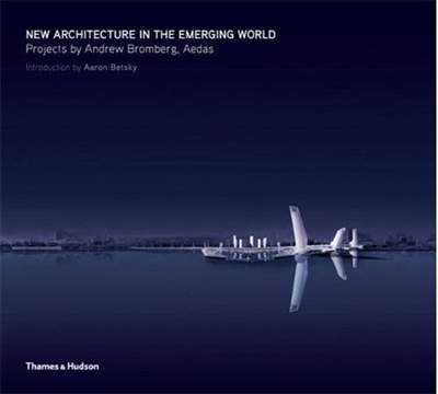 New Architecture in the Emerging World : Projects by Andrew Bromberg, Aedas : Andrew Bromberg / AEDAS